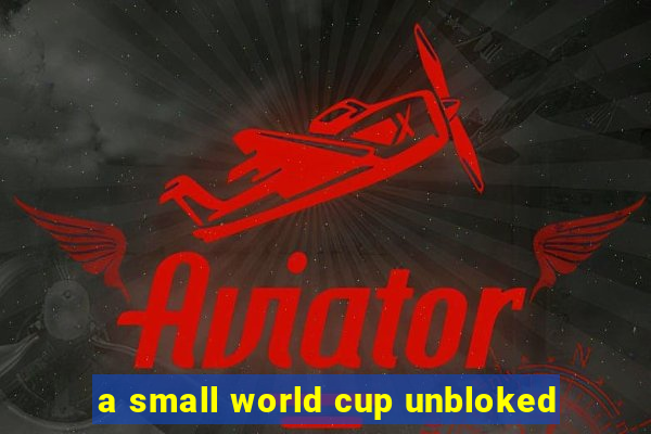 a small world cup unbloked