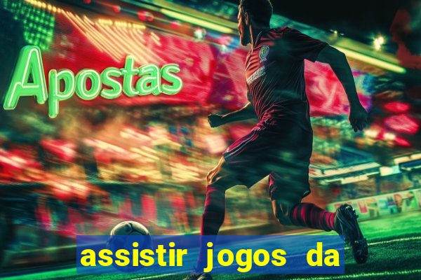 assistir jogos da champions league ao vivo