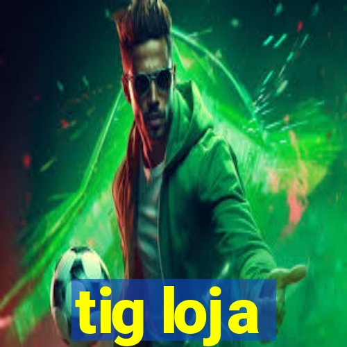 tig loja