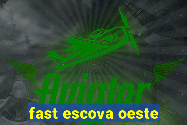 fast escova oeste