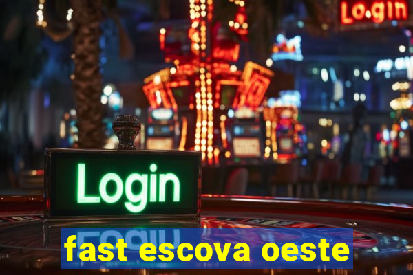 fast escova oeste