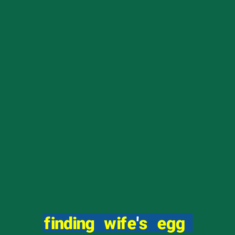 finding wife's egg money 3