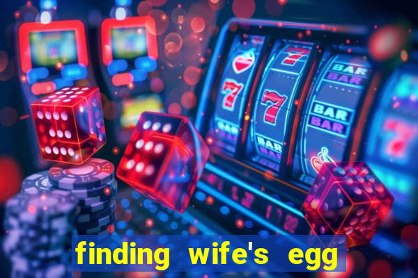 finding wife's egg money 3