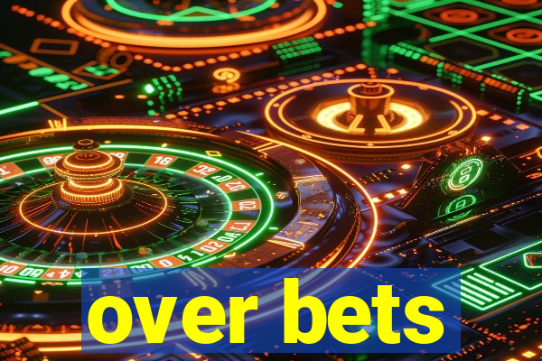 over bets