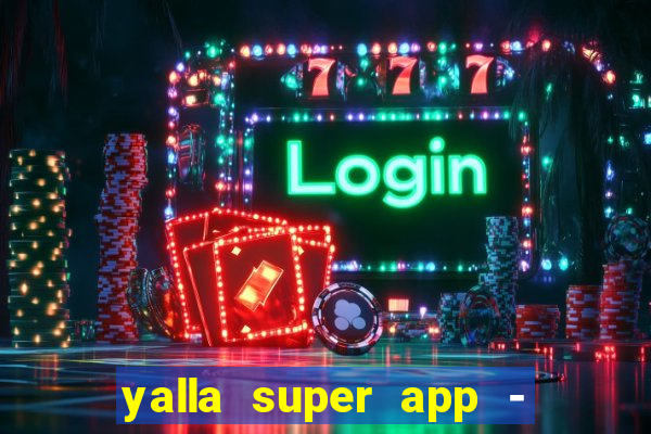 yalla super app - ??? ???? ??