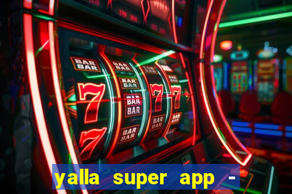 yalla super app - ??? ???? ??