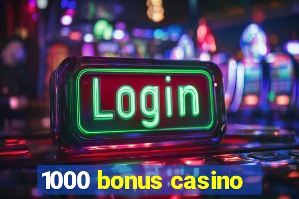 1000 bonus casino