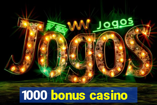 1000 bonus casino