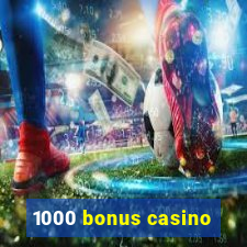 1000 bonus casino