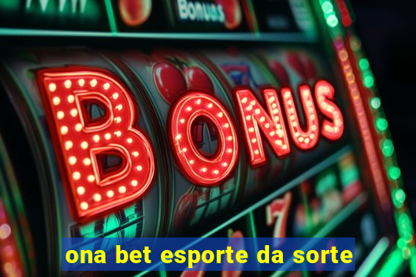 ona bet esporte da sorte