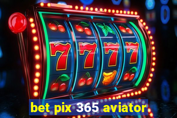 bet pix 365 aviator