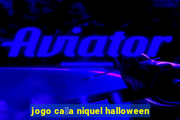 jogo ca莽a niquel halloween