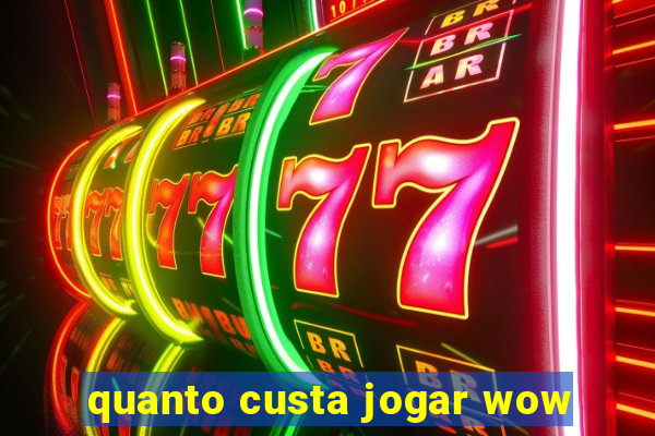 quanto custa jogar wow