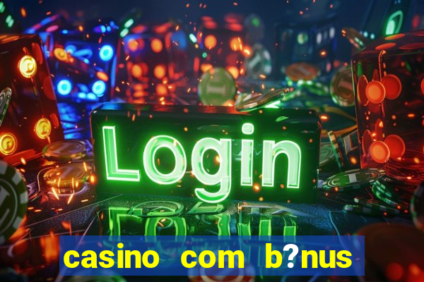 casino com b?nus grátis no cadastro