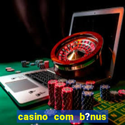 casino com b?nus grátis no cadastro