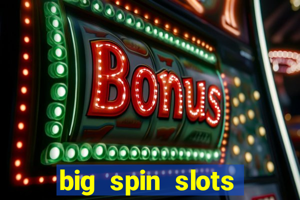 big spin slots paga mesmo