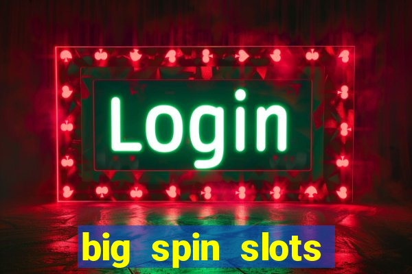 big spin slots paga mesmo