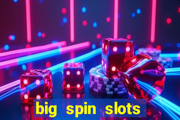 big spin slots paga mesmo