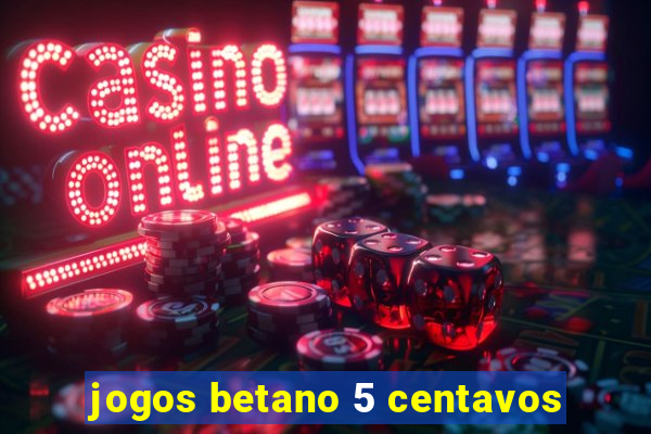 jogos betano 5 centavos