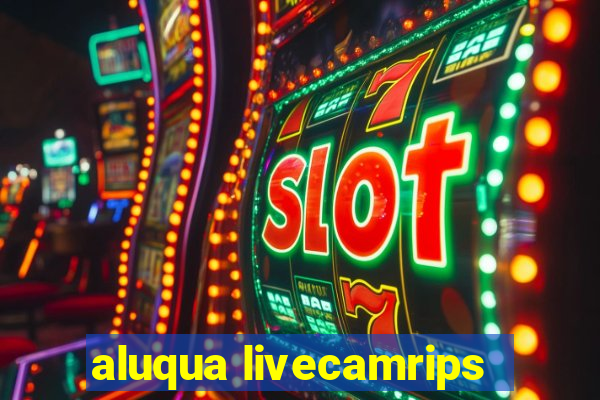 aluqua livecamrips