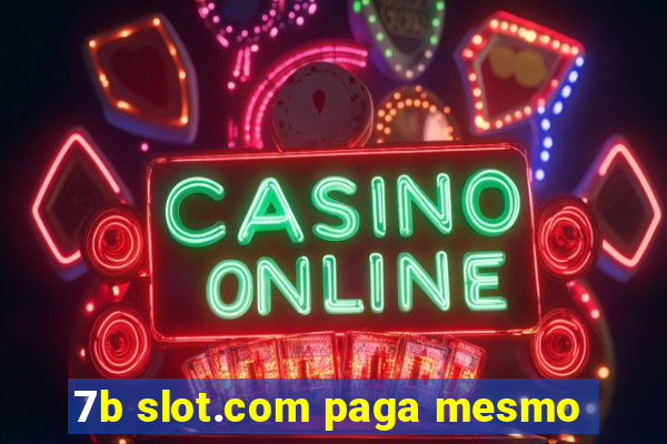 7b slot.com paga mesmo