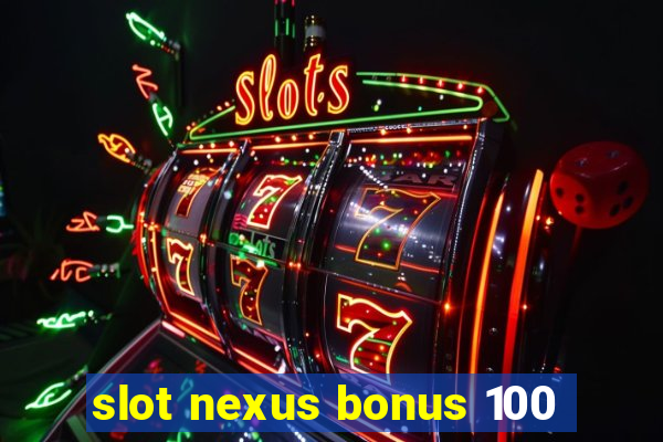 slot nexus bonus 100