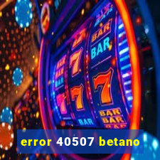 error 40507 betano