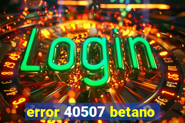 error 40507 betano