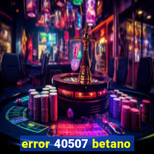 error 40507 betano