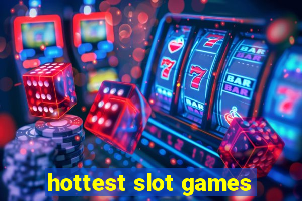 hottest slot games