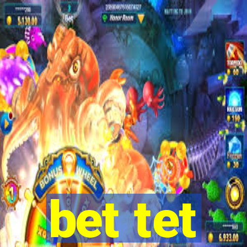 bet tet