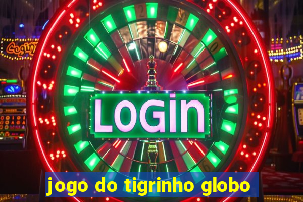 jogo do tigrinho globo