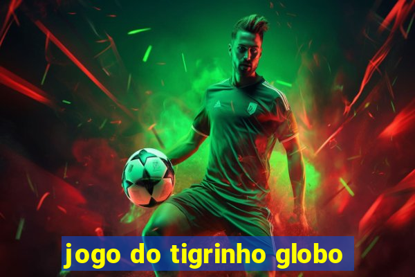 jogo do tigrinho globo