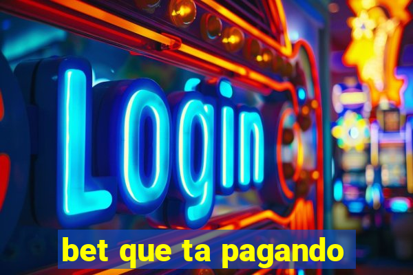 bet que ta pagando