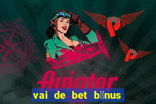 vai de bet b么nus de cadastro