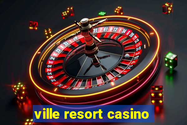 ville resort casino