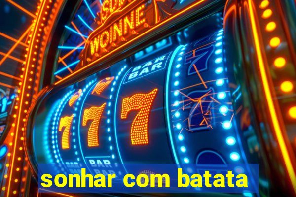 sonhar com batata