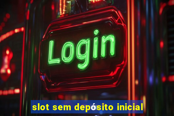 slot sem depósito inicial