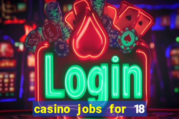 casino jobs for 18 year olds