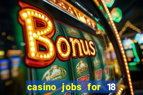 casino jobs for 18 year olds