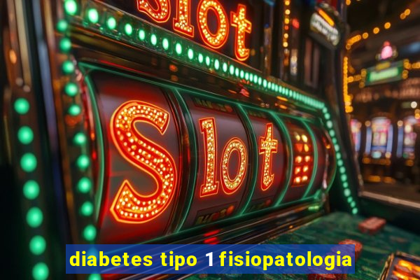 diabetes tipo 1 fisiopatologia