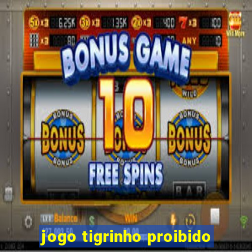 jogo tigrinho proibido