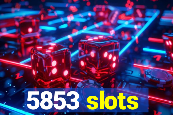 5853 slots