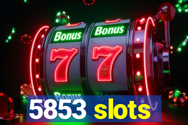 5853 slots