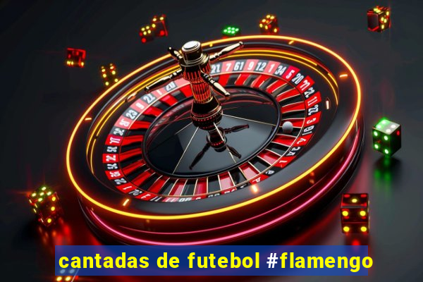 cantadas de futebol #flamengo