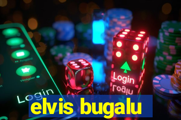 elvis bugalu