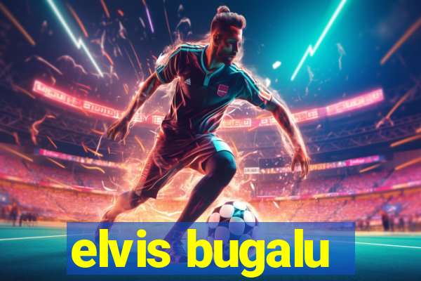 elvis bugalu