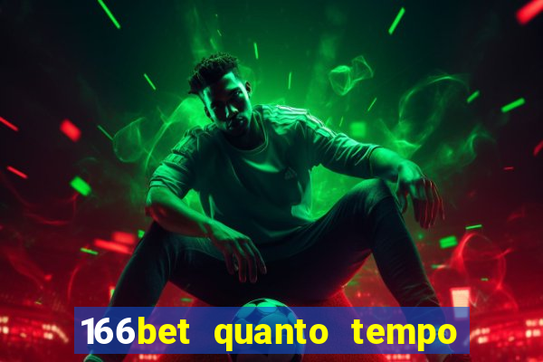 166bet quanto tempo demora para cair na conta