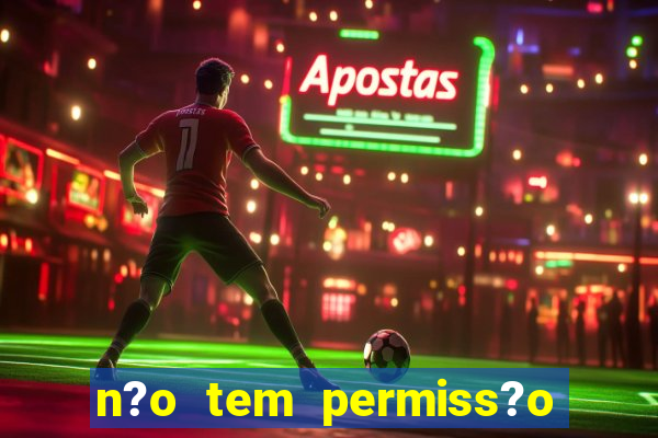 n?o tem permiss?o para jogar jogos de cassino betano