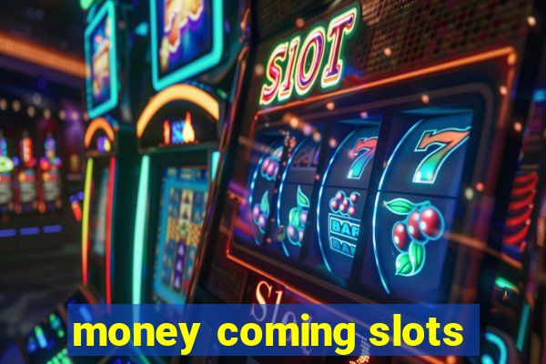 money coming slots